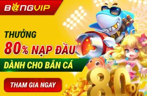 Bongvip Nạp Đầu Tặng 80% Bắn Cá